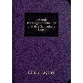 

Книга Lebende Rechtsgewohnheiten und ihre Sammlung in Ungarn