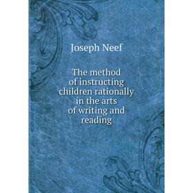 

Книга The method of instructing children rationally in the arts of writing and reading. Joseph Neef