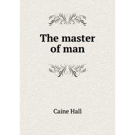 

Книга The master of man. Caine Hall