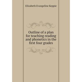

Книга Outline of a plan for teaching reading and phonetics in the first four grades
