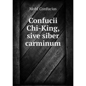 

Книга Confucii Chi-King, sive siber carminum. Mohl Confucius