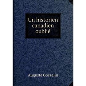 

Книга Un historien canadien oublié. Auguste Gosselin