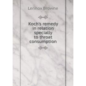 

Книга Koch's remedy in relation specially to throat consumption