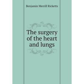 

Книга The surgery of the heart and lungs. Benjamin Merrill Ricketts