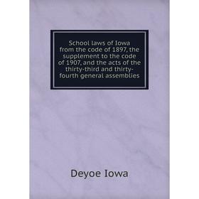 

Книга School laws of Iowa from the code of 1897, the supplement to the code of 1907, and the acts of the thirty-third and thirty-fourth general assemb