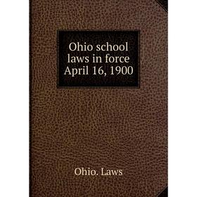 

Книга Ohio school laws in force April 16, 1900