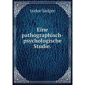 

Книга Eine pathographisch-psychologische Studie. Isidor Sadger