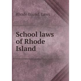 

Книга School laws of Rhode Island. Rhode Island. Laws