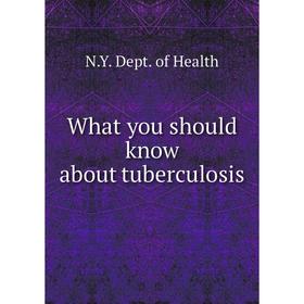 

Книга What you should know about tuberculosis. N. Y. Dept. of Health