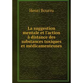 

Книга La suggestion mentale et l'action à distance des substances toxiques et médicamenteuses