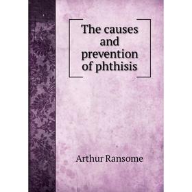 

Книга The causes and prevention of phthisis. Arthur Ransome