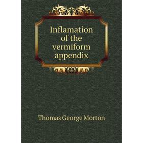 

Книга Inflamation of the vermiform appendix. Thomas George Morton
