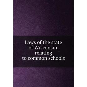 

Книга Laws of the state of Wisconsin, relating to common schools