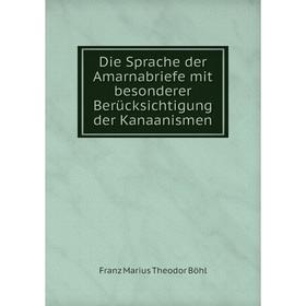 

Книга Die Sprache der Amarnabriefe mit besonderer Berücksichtigung der Kanaanismen. Franz Marius Theodor Böhl