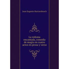 

Книга La redoma encantada, comedia de magia en cuatro actos en prosa y verso