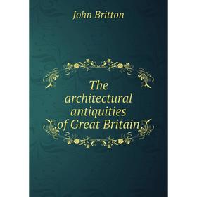 

Книга The architectural antiquities of Great Britain. John Britton