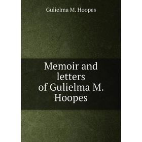 

Книга Memoir and letters of Gulielma M Hoopes