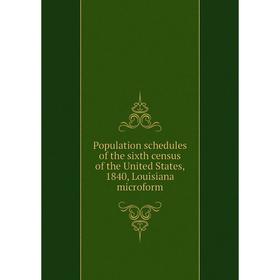 

Книга Population schedules of the sixth census of the United States, 1840, Louisiana microform