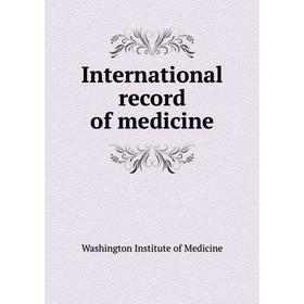 

Книга International record of medicine. Washington Institute of Medicine