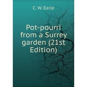 

Книга Pot-pourri from a Surrey garden (21st Edition). C. W. Earle