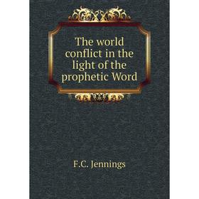 

Книга The world conflict in the light of the prophetic Word. F. C. Jennings