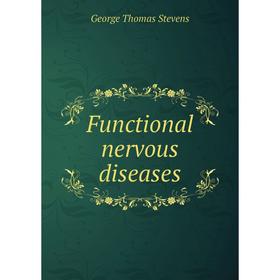 

Книга Functional nervous diseases. George Thomas Stevens