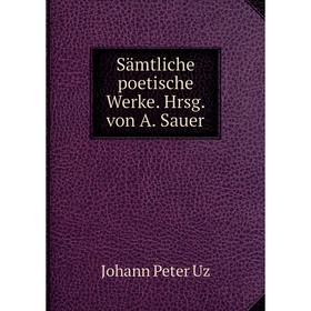 

Книга Sämtliche poetische Werke. Hrsg. von A. Sauer. Johann Peter Uz