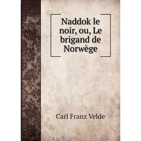 

Книга Naddok le noir, ou, Le brigand de Norwège