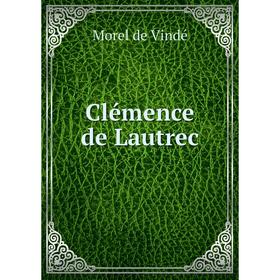 

Книга Clémence de Lautrec. Morel de Vindé