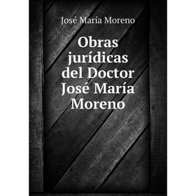 

Книга Obras jurídicas del Doctor José María Moreno