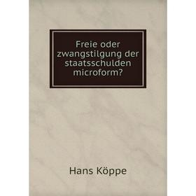

Книга Freie oder zwangstilgung der staatsschulden microform Hans Köppe