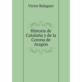 

Книга Historia de Cataluña y de la Corona de Aragón. Victor Balaguer