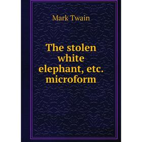 

Книга The stolen white elephant, etc. microform. Mark Twain