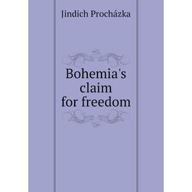 

Книга Bohemia's claim for freedom. Jindich Procházka