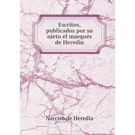 

Книга Escritos, publicados por su nieto el marqués de Heredia. Narciso de Heredia