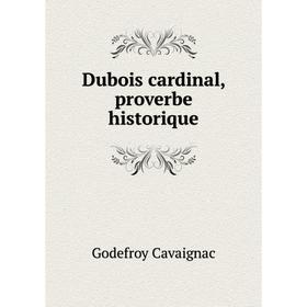 

Книга Dubois cardinal, proverbe historique. Godefroy Cavaignac