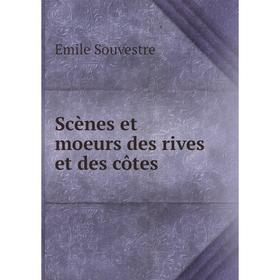 

Книга Scènes et moeurs des rives et des côtes. Emile Souvestre