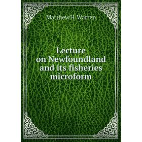 

Книга Lecture on Newfoundland and its fisheries microform