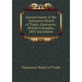 

Книга Annual report of the Vancouver Board of Trade, Vancouver, British Columbia, 1891 microform. Vancouver Board of Trade
