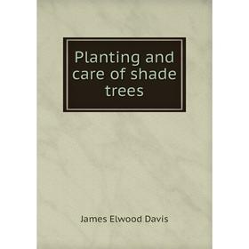 

Книга Planting and care of shade trees. James Elwood Davis