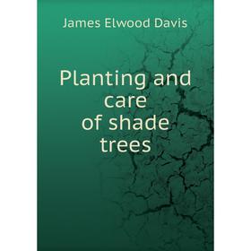 

Книга Planting and care of shade trees. James Elwood Davis