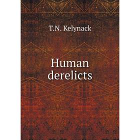 

Книга Human derelicts. T. N. Kelynack
