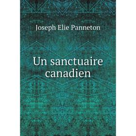 

Книга Un sanctuaire canadien. Joseph Elie Panneton