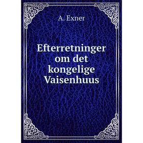 

Книга Efterretninger om det kongelige Vaisenhuus. A. Exner