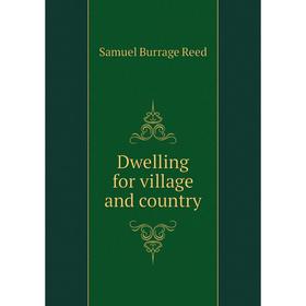 

Книга Dwelling for village and country. Samuel Burrage Reed