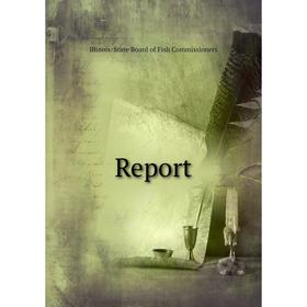 

Книга Report. Illinois. State Board of Fish Commissioners