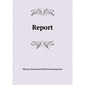 

Книга Report. Illinois. State Board of Fish Commissioners