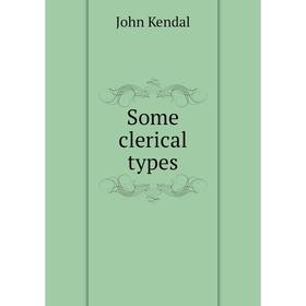 

Книга Some clerical types. John Kendal