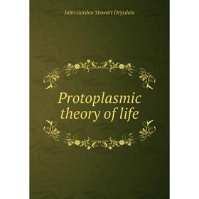 

Книга Protoplasmic theory of life. John Gordon Stewart Drysdale