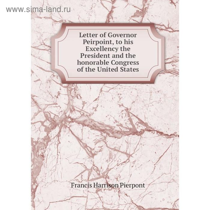 фото Книга letter of governor peirpoint, to his excellency the president and the honorable congress of the united states nobel press